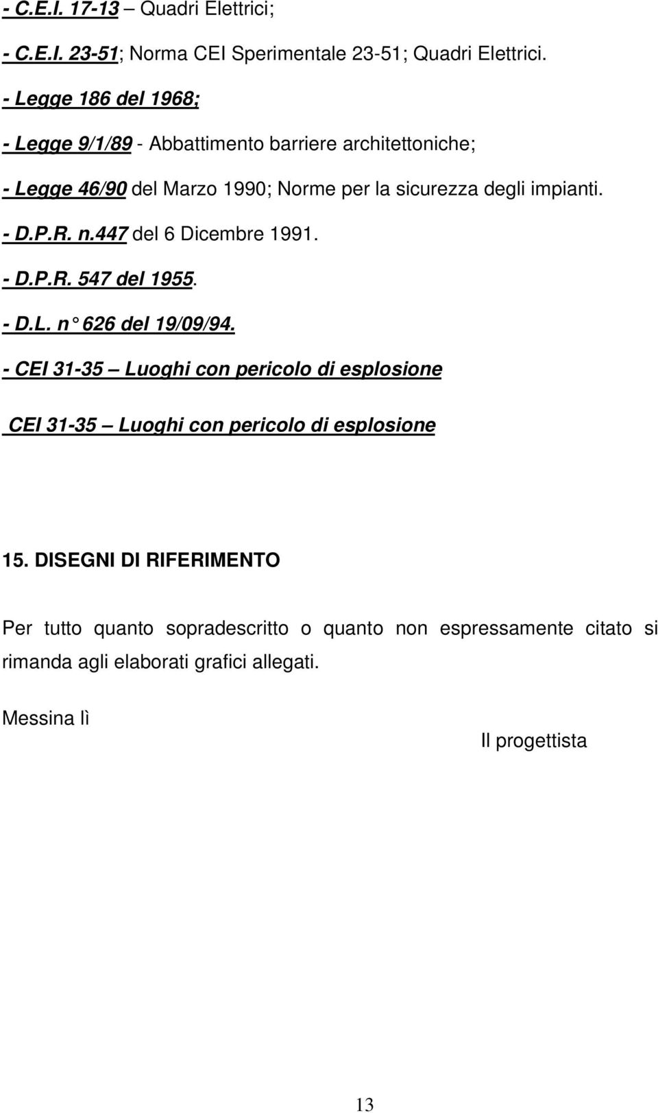 - D.P.R. n.447 del 6 Dicembre 1991. - D.P.R. 547 del 1955. - D.L. n 626 del 19/09/94.