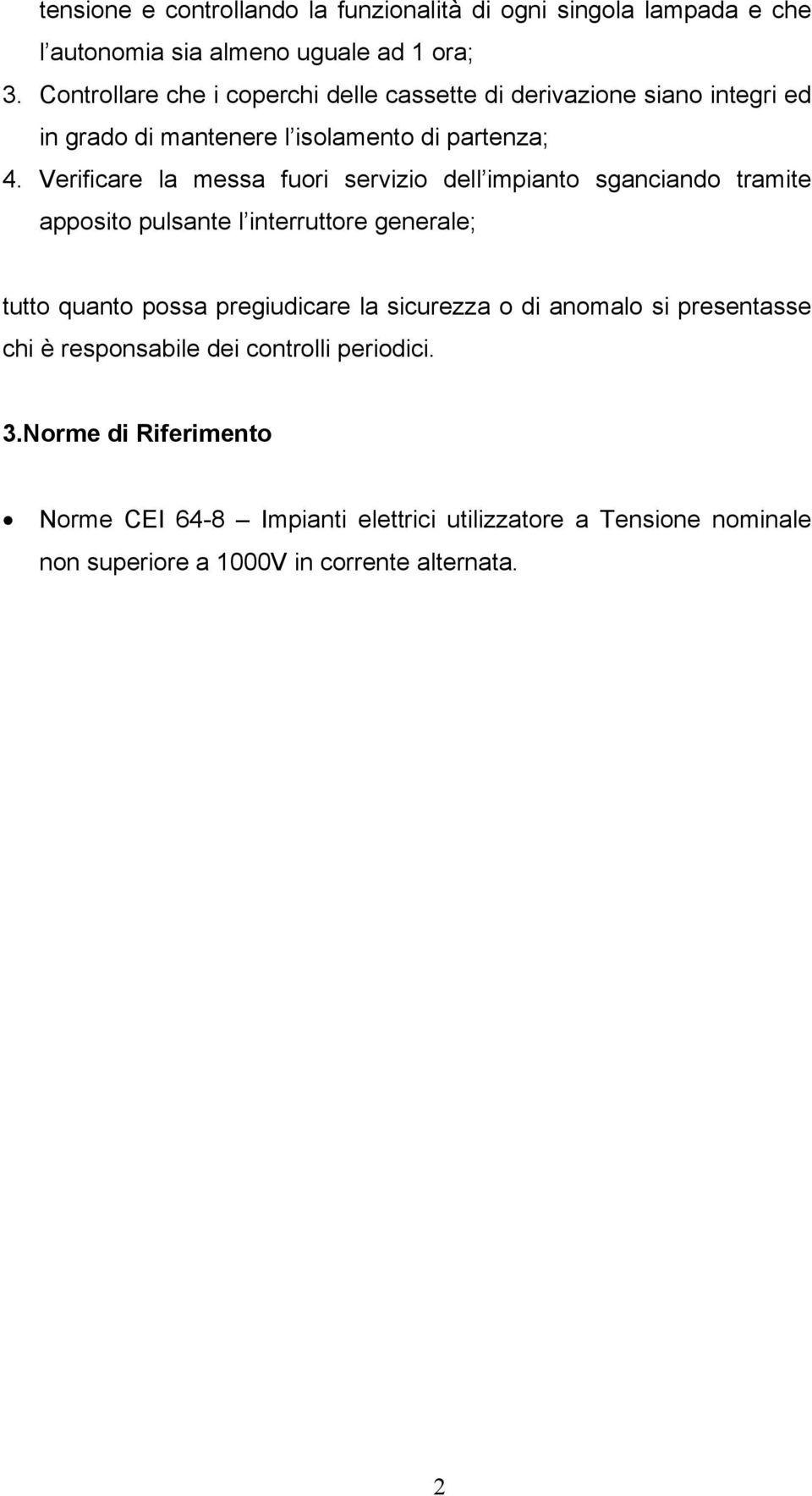 Verificare la messa fuori servizio dell impianto sganciando tramite apposito pulsante l interruttore generale; tutto quanto possa pregiudicare la