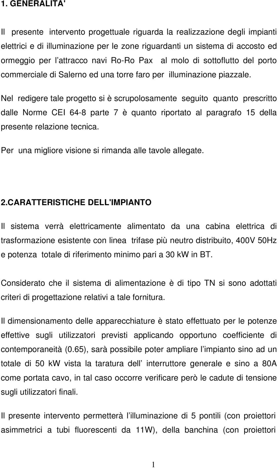 Nel redigere tale progetto si è scrupolosamente seguito quanto prescritto dalle Norme CEI 64-8 parte 7 è quanto riportato al paragrafo 15 della presente relazione tecnica.