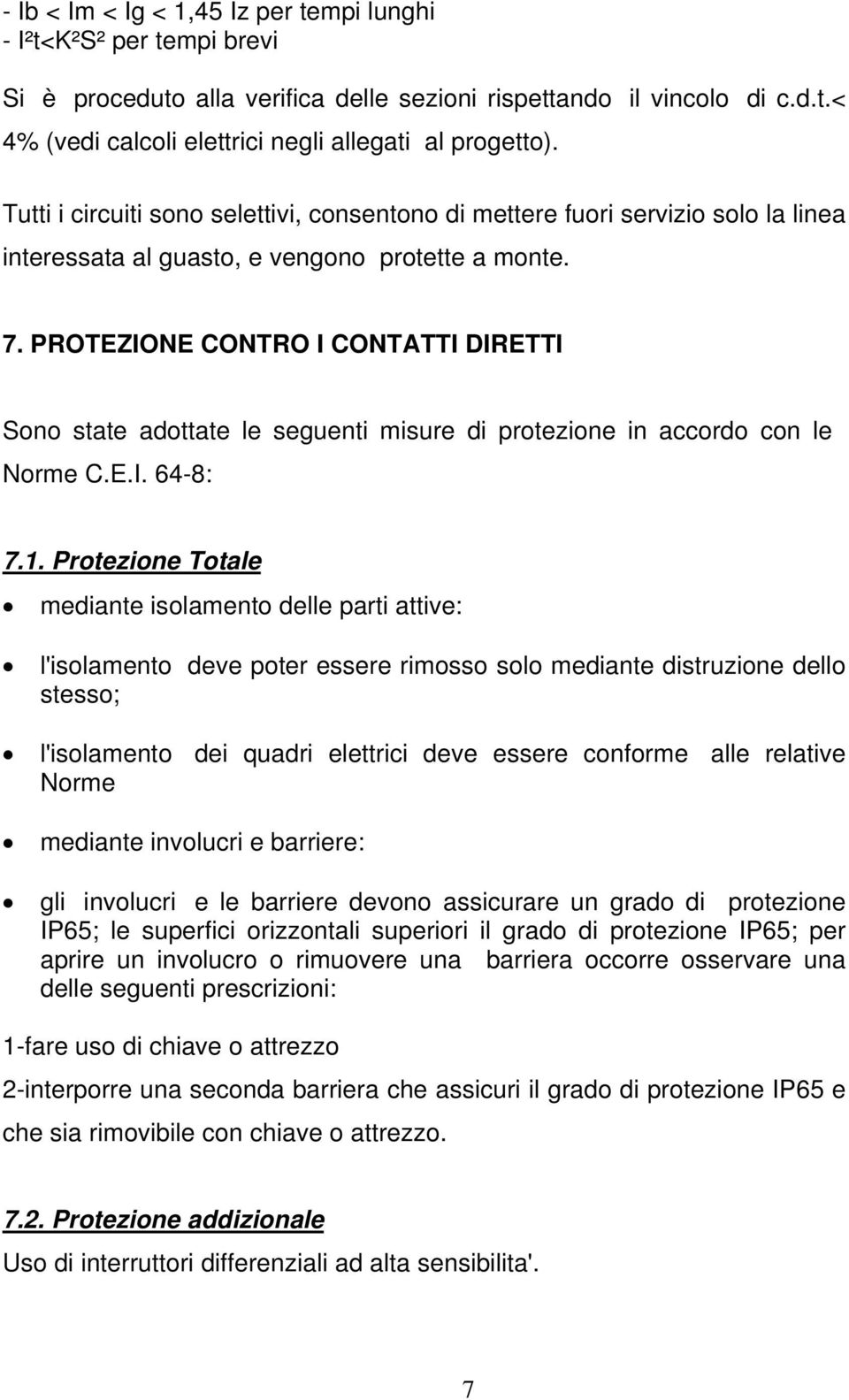 PROTEZIONE CONTRO I CONTATTI DIRETTI Sono state adottate le seguenti misure di protezione in accordo con le Norme C.E.I. 64-8: 7.1.