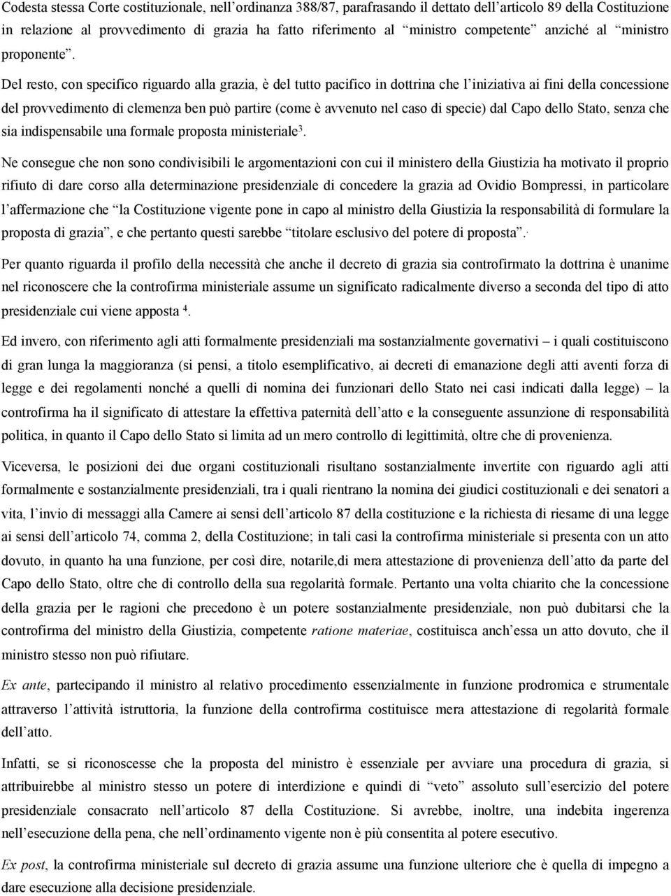 Del resto, con specifico riguardo alla grazia, è del tutto pacifico in dottrina che l iniziativa ai fini della concessione del provvedimento di clemenza ben può partire (come è avvenuto nel caso di