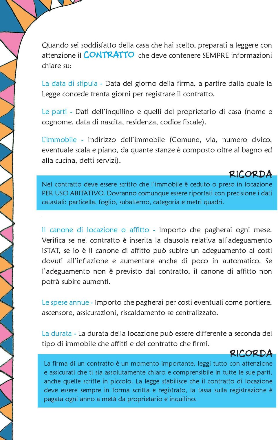 Le parti - Dati dell inquilino e quelli del proprietario di casa (nome e cognome, data di nascita, residenza, codice fiscale).