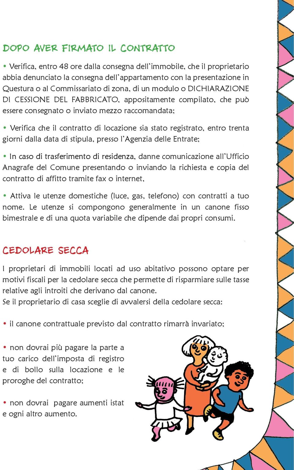 sia stato registrato, entro trenta giorni dalla data di stipula, presso l Agenzia delle Entrate; In caso di trasferimento di residenza, danne comunicazione all Ufficio Anagrafe del Comune presentando