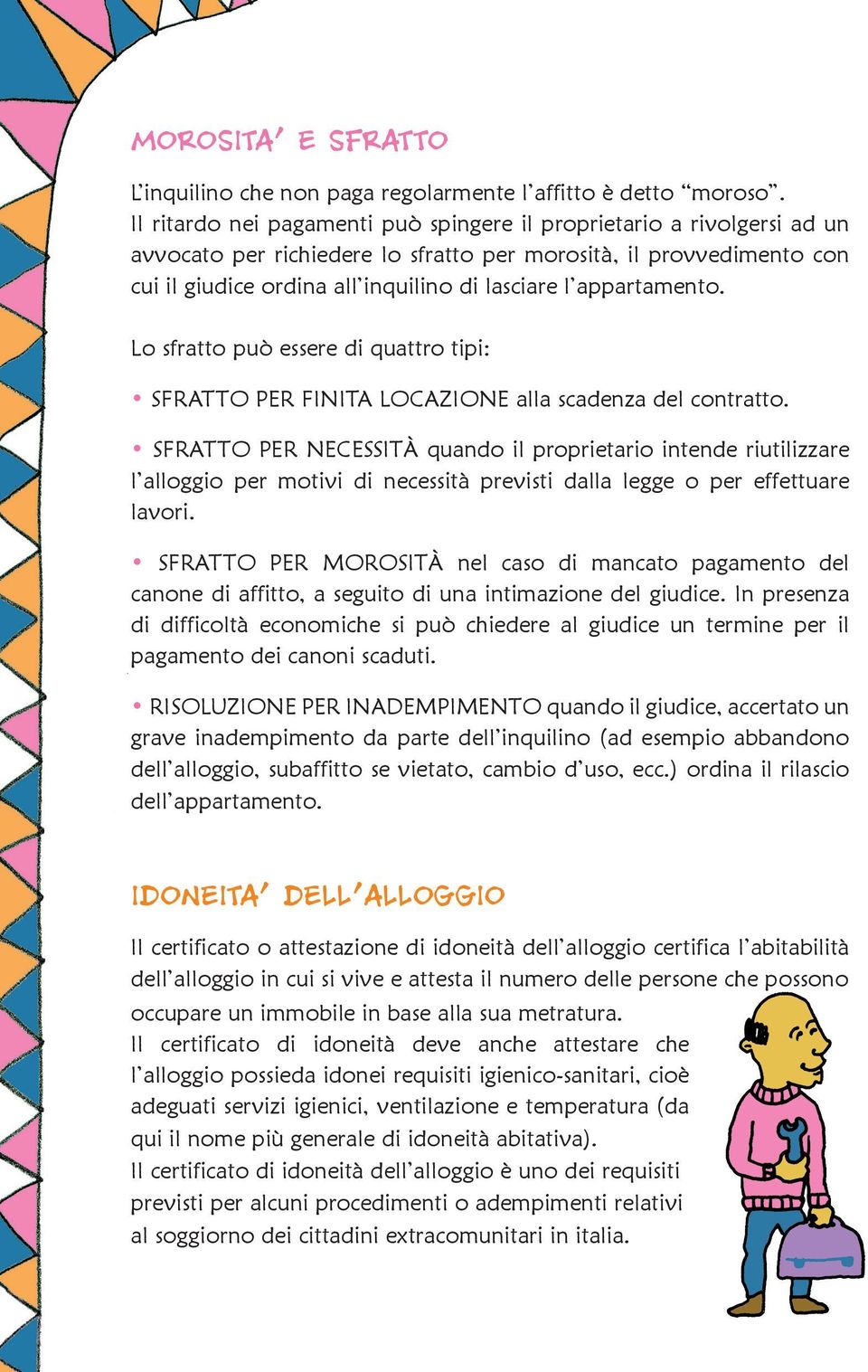 appartamento. Lo sfratto può essere di quattro tipi: sfratto per finita locazione alla scadenza del contratto.