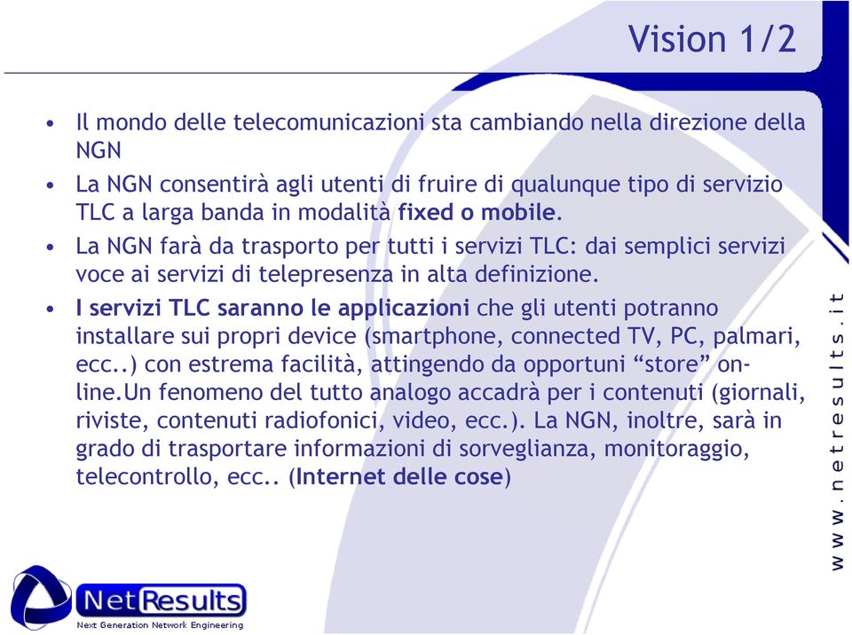 I servizi TLC saranno le applicazioni che gli utenti potranno I servizi TLC saranno le applicazioni che gli utenti potranno installare sui propri device (smartphone, connected TV, PC, palmari, ecc.