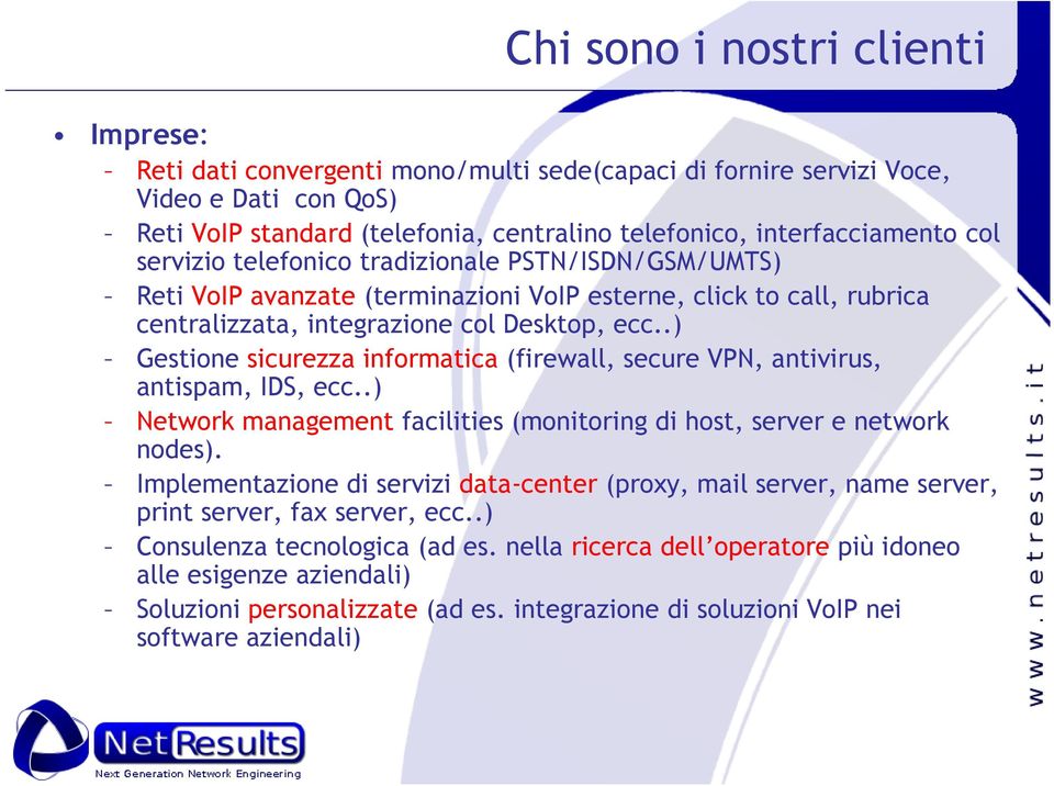 .) Gestione sicurezza informatica (firewall, secure VPN, antivirus, antispam, IDS, ecc..) Network management facilities (monitoring di host, server e network nodes).