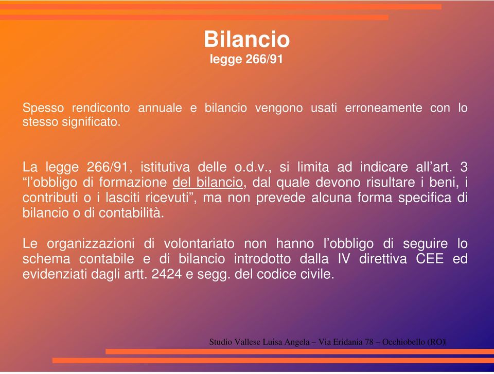 3 l obbligo di formazione del bilancio, dal quale devono risultare i beni, i contributi o i lasciti ricevuti, ma non prevede alcuna forma