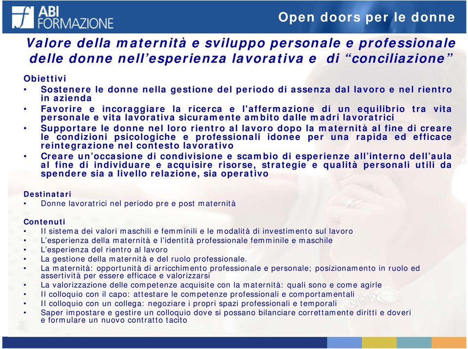 loro rientro al lavoro dopo la maternità al fine di creare le condizioni psicologiche e professionali idonee per una rapida ed efficace reintegrazione nel contesto lavorativo Creare un occasione di