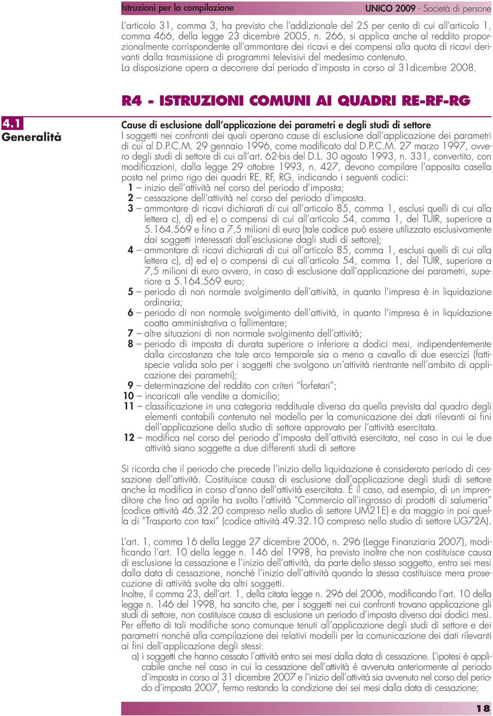 contenuto. La disposizione opera a decorrere dal periodo d'imposta in corso al 31dicembre 2008. R4 - ISTRUZIONI COMUNI AI QUADRI RE-RF-RG 4.