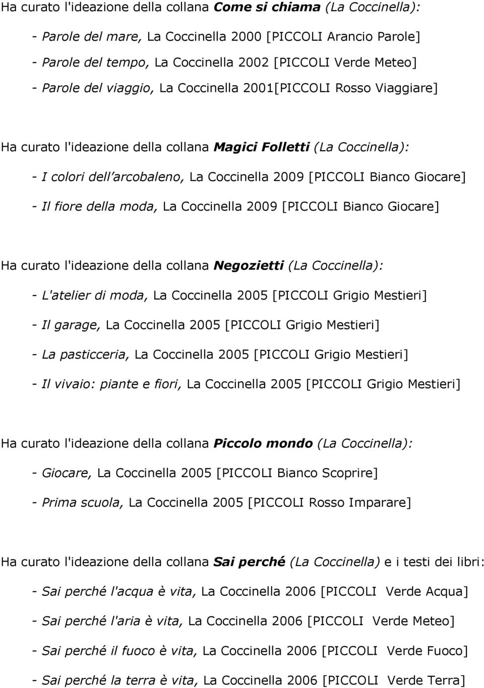 Giocare] - Il fiore della moda, La Coccinella 2009 [PICCOLI Bianco Giocare] Ha curato l'ideazione della collana Negozietti (La Coccinella): - L'atelier di moda, La Coccinella 2005 [PICCOLI Grigio