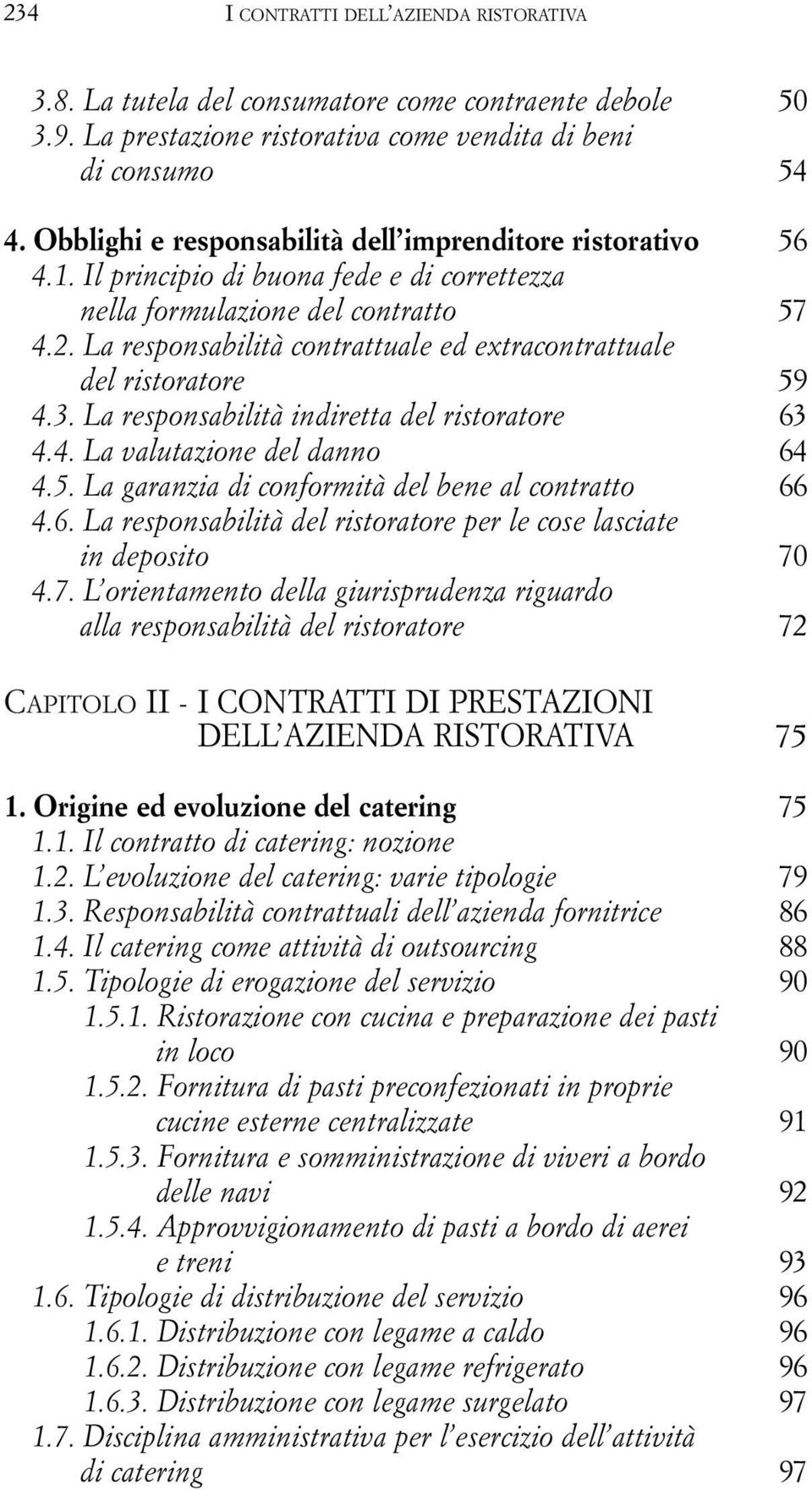 La responsabilità contrattuale ed extracontrattuale del ristoratore 59 4.3. La responsabilità indiretta del ristoratore 63 4.4. La valutazione del danno 64 4.5. La garanzia di conformità del bene al contratto 66 4.