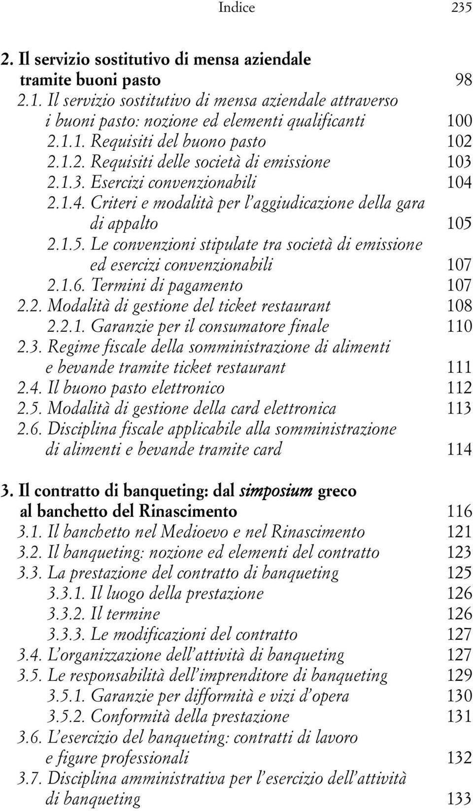 2.1.5. Le convenzioni stipulate tra società di emissione ed esercizi convenzionabili 107 2.1.6. Termini di pagamento 107 2.2. Modalità di gestione del ticket restaurant 108 2.2.1. Garanzie per il consumatore finale 110 2.