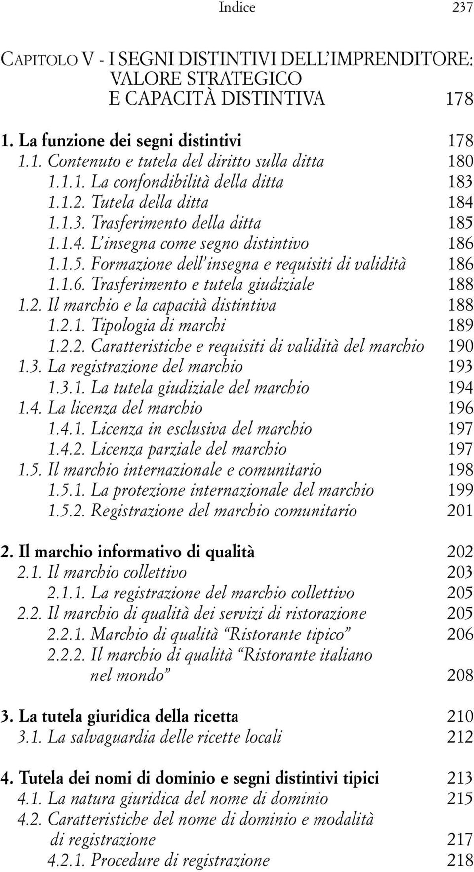 1.6. Trasferimento e tutela giudiziale 188 1.2. Il marchio e la capacità distintiva 188 1.2.1. Tipologia di marchi 189 1.2.2. Caratteristiche e requisiti di validità del marchio 190 1.3.