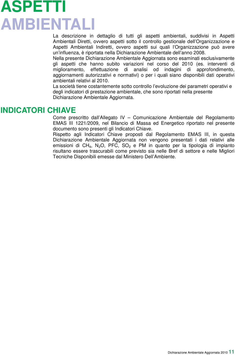 Nella presente Dichiarazione Ambientale Aggiornata sono esaminati esclusivamente gli aspetti che hanno subito variazioni nel corso del 2010 (es.