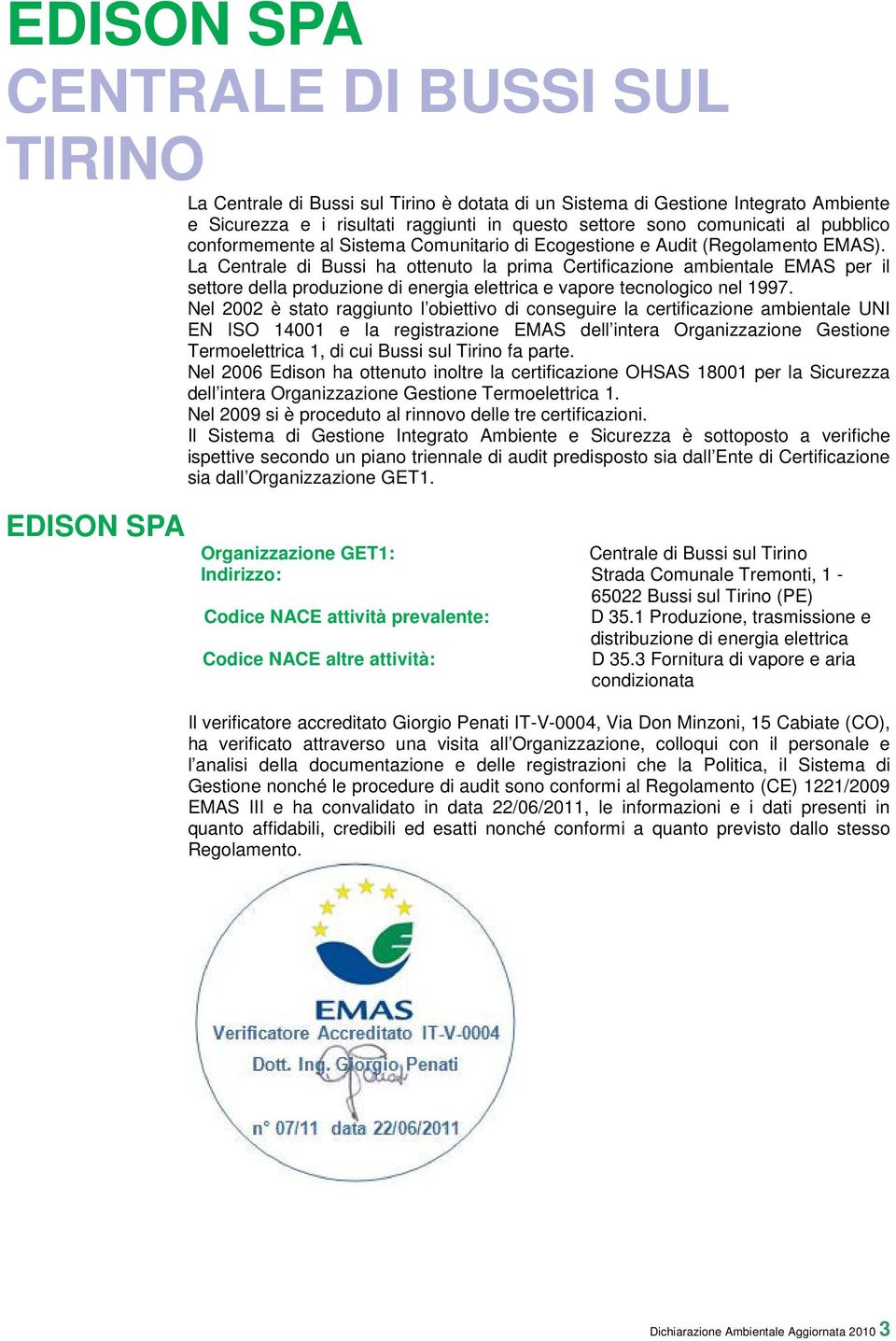 La Centrale di Bussi ha ottenuto la prima Certificazione ambientale EMAS per il settore della produzione di energia elettrica e vapore tecnologico nel 1997.