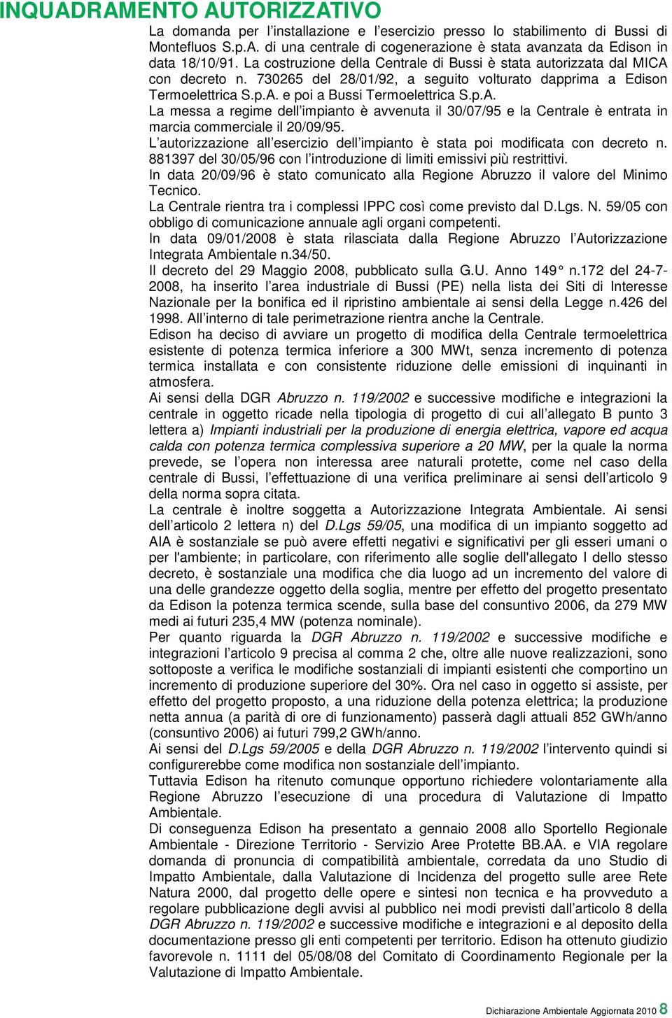 L autorizzazione all esercizio dell impianto è stata poi modificata con decreto n. 881397 del 30/05/96 con l introduzione di limiti emissivi più restrittivi.