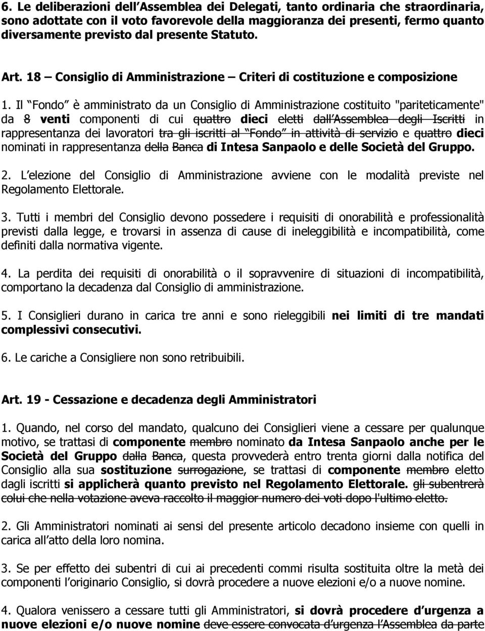 Il Fondo è amministrato da un Consiglio di Amministrazione costituito "pariteticamente" da 8 venti componenti di cui quattro dieci eletti dall Assemblea degli Iscritti in rappresentanza dei