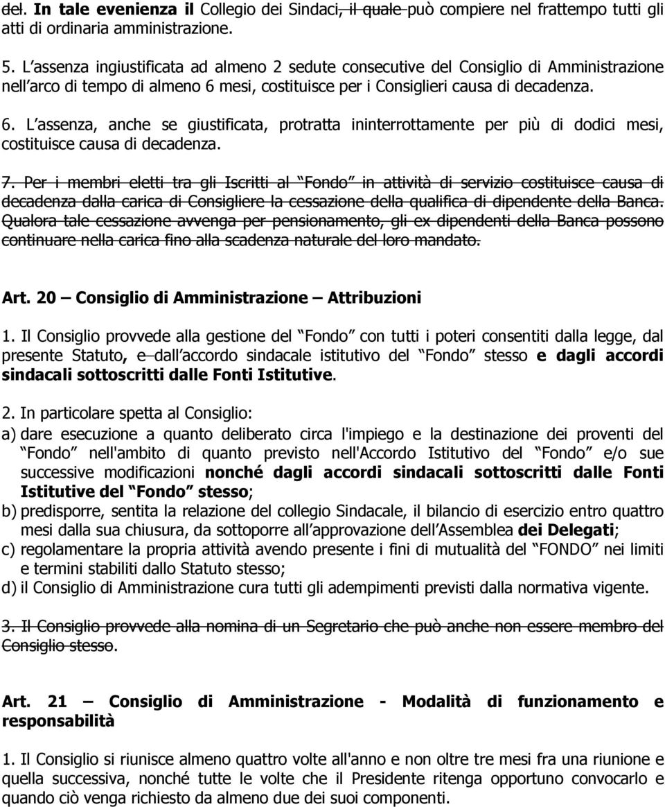 mesi, costituisce per i Consiglieri causa di decadenza. 6. L assenza, anche se giustificata, protratta ininterrottamente per più di dodici mesi, costituisce causa di decadenza. 7.