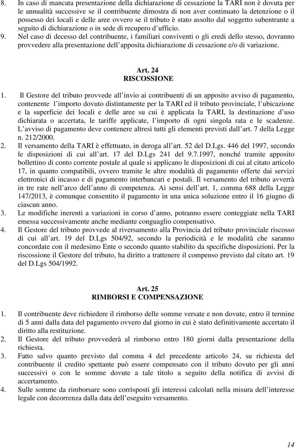 Nel caso di decesso del contribuente, i familiari conviventi o gli eredi dello stesso, dovranno provvedere alla presentazione dell apposita dichiarazione di cessazione e/o di variazione. Art.