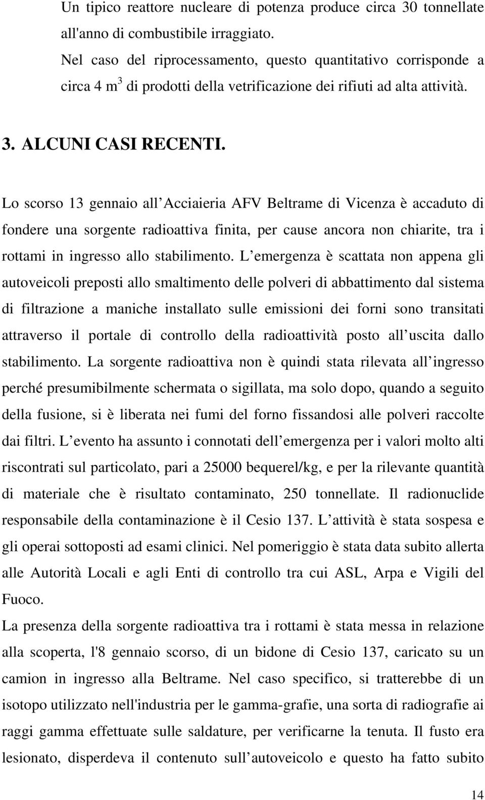 Lo scorso 13 gennaio all Acciaieria AFV Beltrame di Vicenza è accaduto di fondere una sorgente radioattiva finita, per cause ancora non chiarite, tra i rottami in ingresso allo stabilimento.