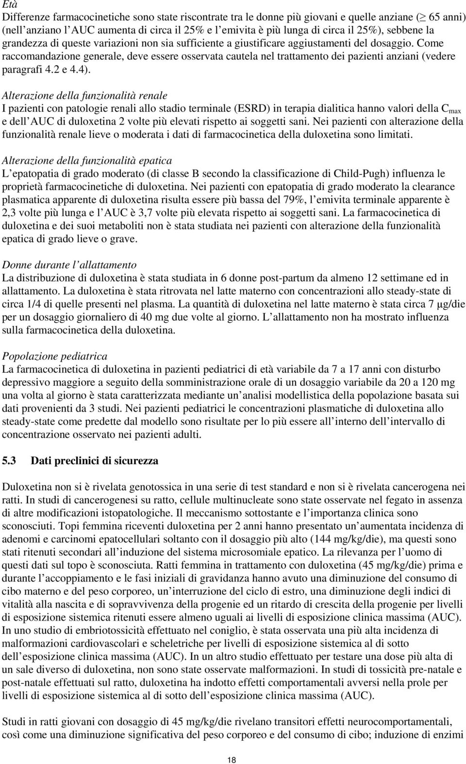 Come raccomandazione generale, deve essere osservata cautela nel trattamento dei pazienti anziani (vedere paragrafi 4.2 e 4.4).