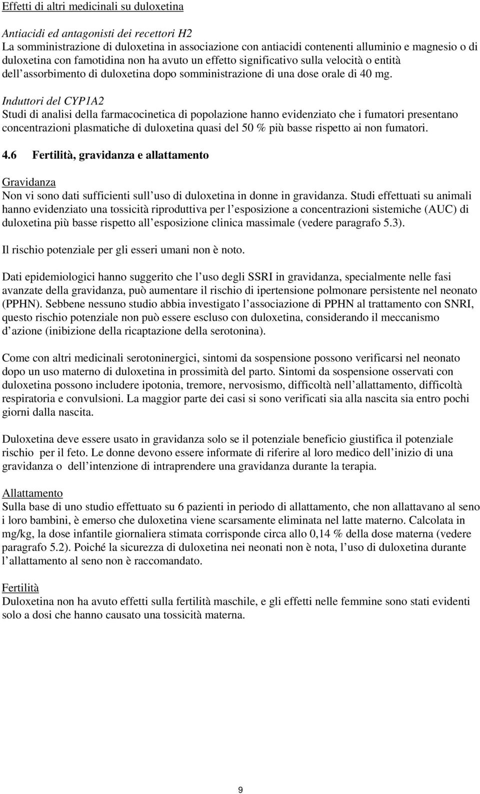 Induttori del CYP1A2 Studi di analisi della farmacocinetica di popolazione hanno evidenziato che i fumatori presentano concentrazioni plasmatiche di duloxetina quasi del 50 % più basse rispetto ai