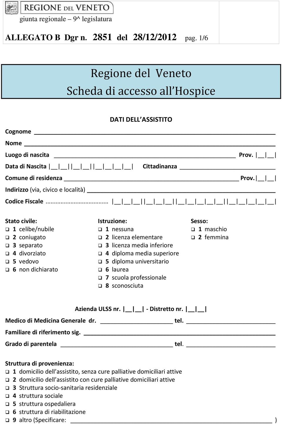 .. Stato civile: 1 celibe/nubile 2 coniugato 3 separato 4 divorziato 5 vedovo 6 non dichiarato Istruzione: 1 nessuna 2 licenza elementare 3 licenza media inferiore 4 diploma media superiore 5 diploma