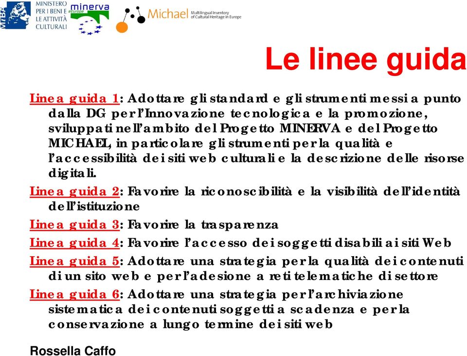 Linea guida 2: Favorire la riconoscibilità e la visibilità dell identità dell istituzione Linea guida 3: Favorire la trasparenza Linea guida 4: Favorire l accesso dei soggetti disabili ai siti Web