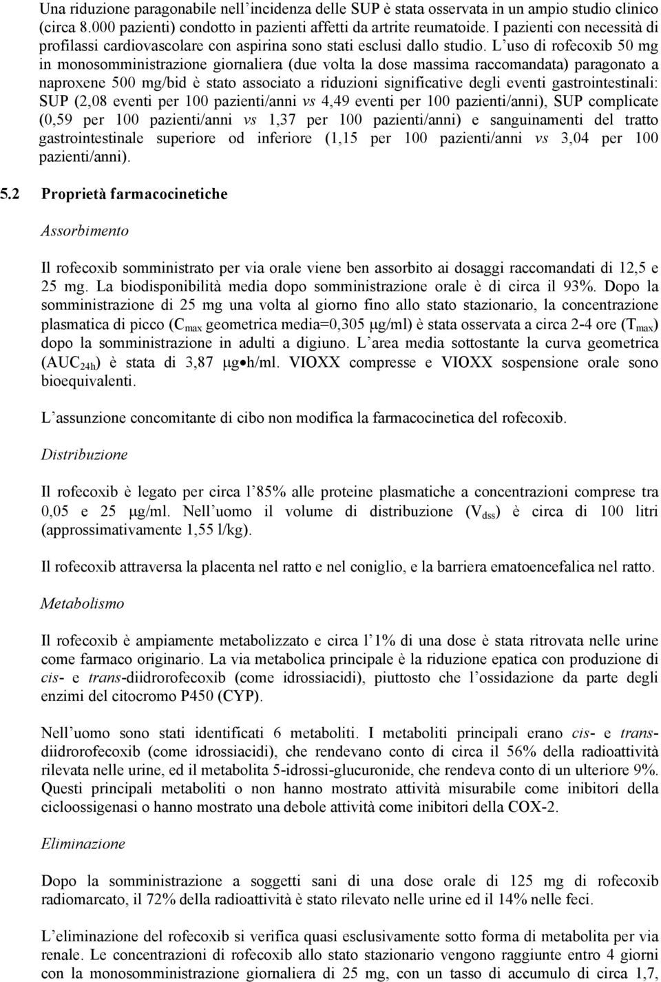 L uso di rofecoxib 50 mg in monosomministrazione giornaliera (due volta la dose massima raccomandata) paragonato a naproxene 500 mg/bid è stato associato a riduzioni significative degli eventi