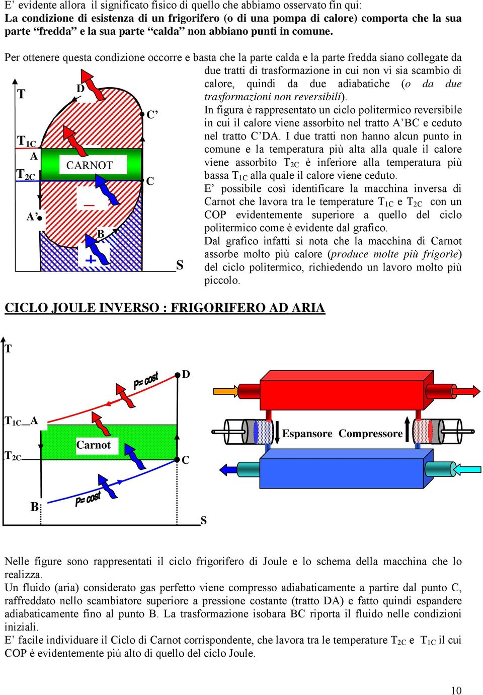 Per ottenere questa condizione occorre e basta che la parte calda e la parte fredda siano collegate da due tratti di trasformazione in cui non vi sia scambio di calore, quindi da due adiabatiche (o