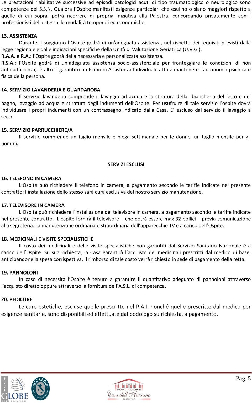 professionisti della stessa le modalità temporali ed economiche. 13.