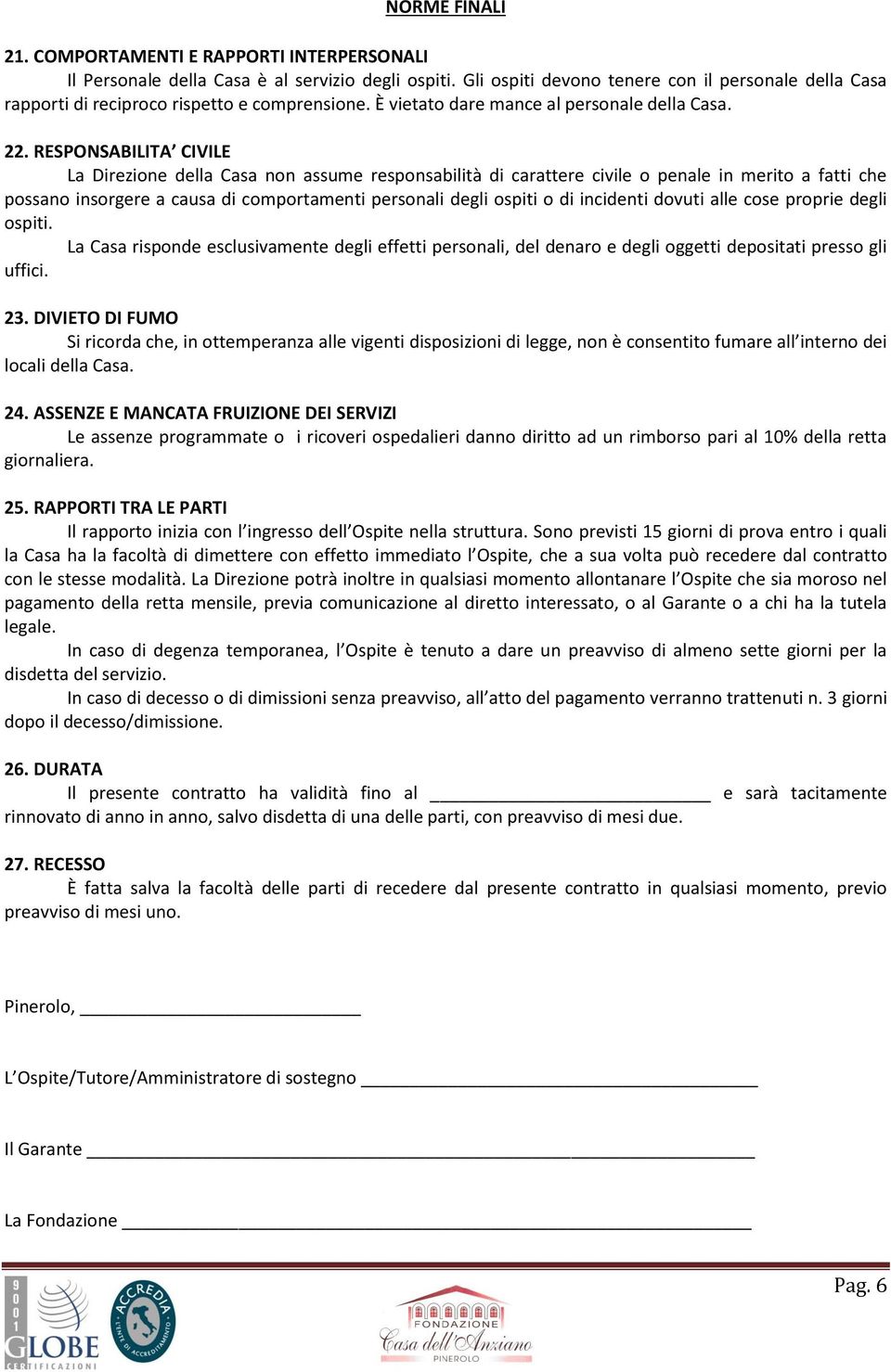 RESPONSABILITA CIVILE La Direzione della Casa non assume responsabilità di carattere civile o penale in merito a fatti che possano insorgere a causa di comportamenti personali degli ospiti o di