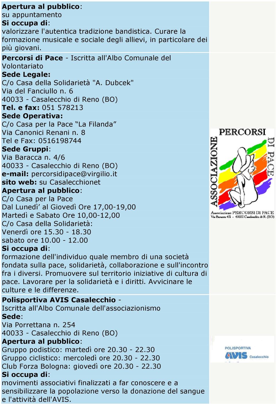 e fax: 051 578213 Sede Operativa: C/o Casa per la Pace La Filanda Via Canonici Renani n. 8 Tel e Fax: 0516198744 Sede Gruppi: Via Baracca n. 4/6 e-mail: percorsidipace@virgilio.