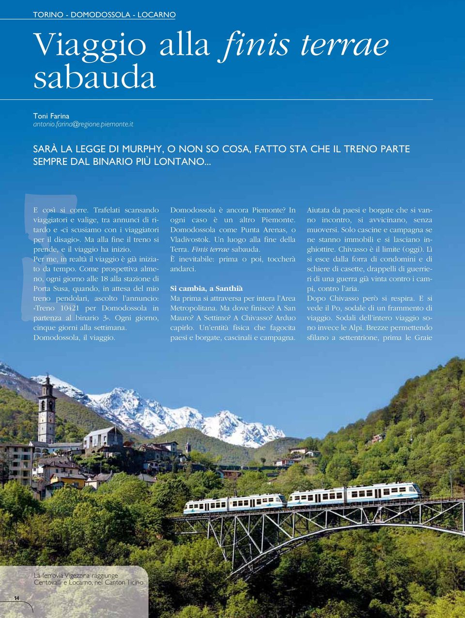 Trafelati scansando viaggiatori e valige, tra annunci di ritardo e «ci scusiamo con i viaggiatori per il disagio». Ma alla fine il treno si prende, e il viaggio ha inizio.