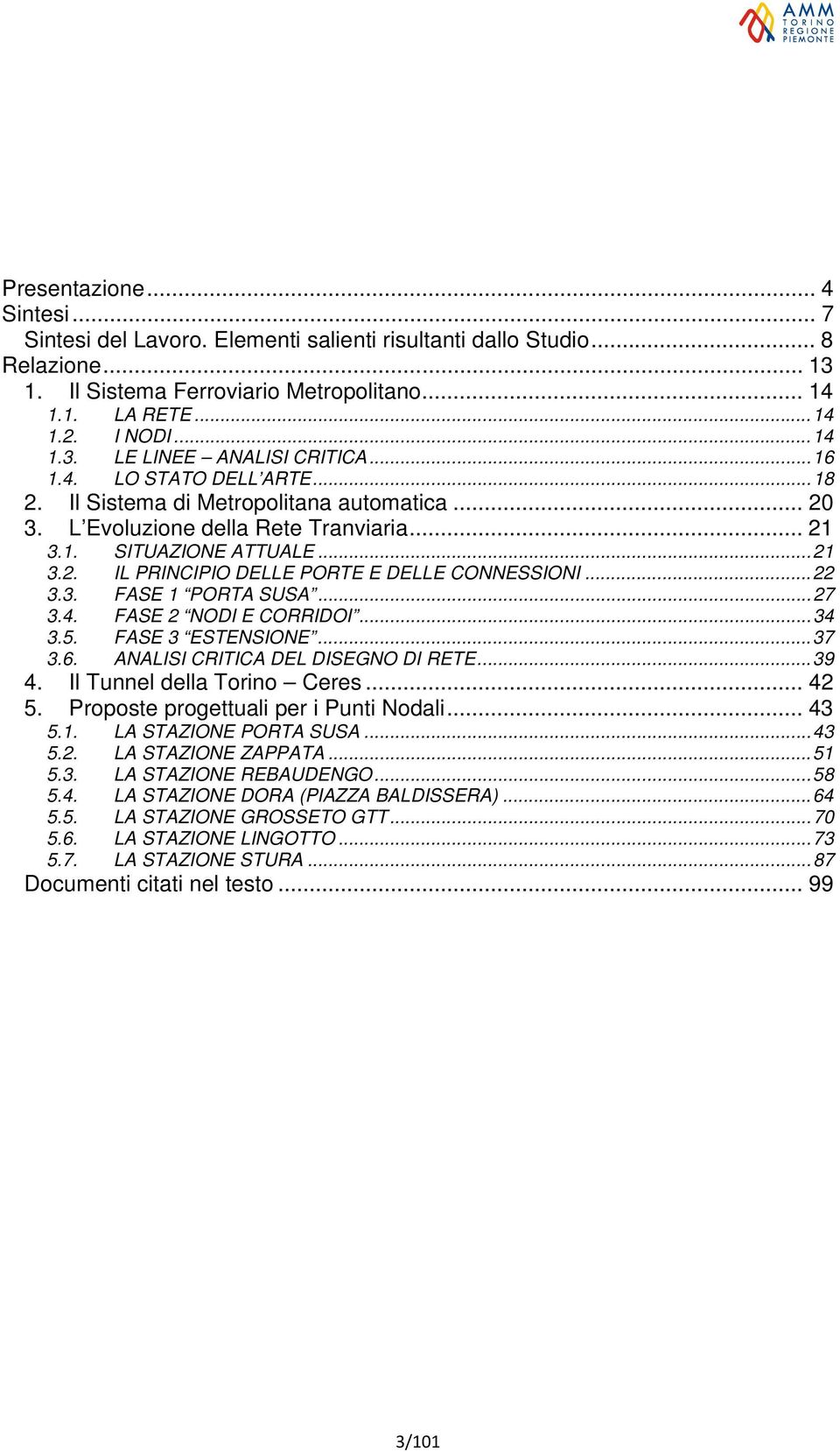 ..22 3.3. FASE 1 PORTA SUSA...27 3.4. FASE 2 NODI E CORRIDOI...34 3.5. FASE 3 ESTENSIONE...37 3.6. ANALISI CRITICA DEL DISEGNO DI RETE...39 4. Il Tunnel della Torino Ceres... 42 5.