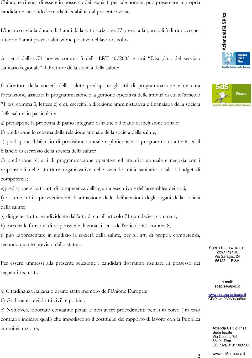 71 novies comma 5 della LRT 40/2005 e smi Disciplina del servizio sanitario regionale il direttore della società della salute: Il direttore della società della salute predispone gli atti di