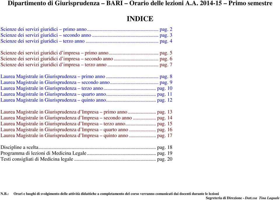 .. pag. 9 Laurea Magistrale in Giurisprudenza terzo anno... pag. 10 Laurea Magistrale in Giurisprudenza quarto anno... pag. 11 Laurea Magistrale in Giurisprudenza quinto anno... pag. 12 Laurea Magistrale in Giurisprudenza d Impresa primo anno.