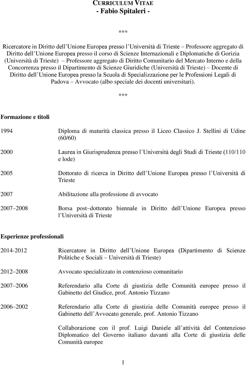 (Università di Trieste) Docente di Diritto dell Unione Europea presso la Scuola di Specializzazione per le Professioni Legali di Padova Avvocato (albo speciale dei docenti universitari).