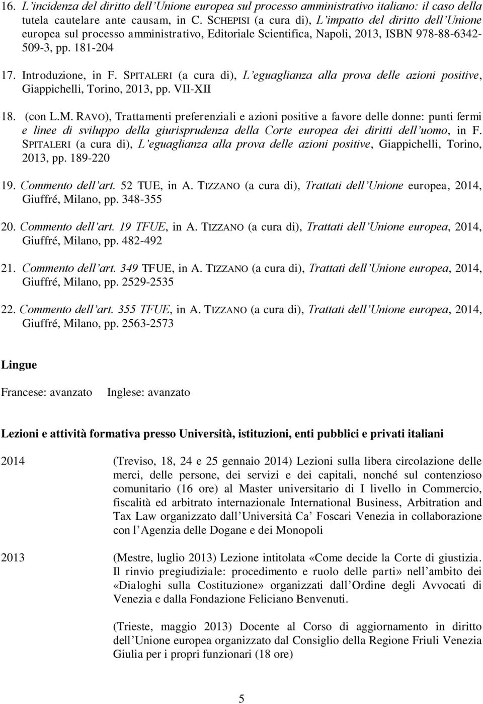 SPITALERI (a cura di), L eguaglianza alla prova delle azioni positive, Giappichelli, Torino, 2013, pp. VII-XII 18. (con L.M.