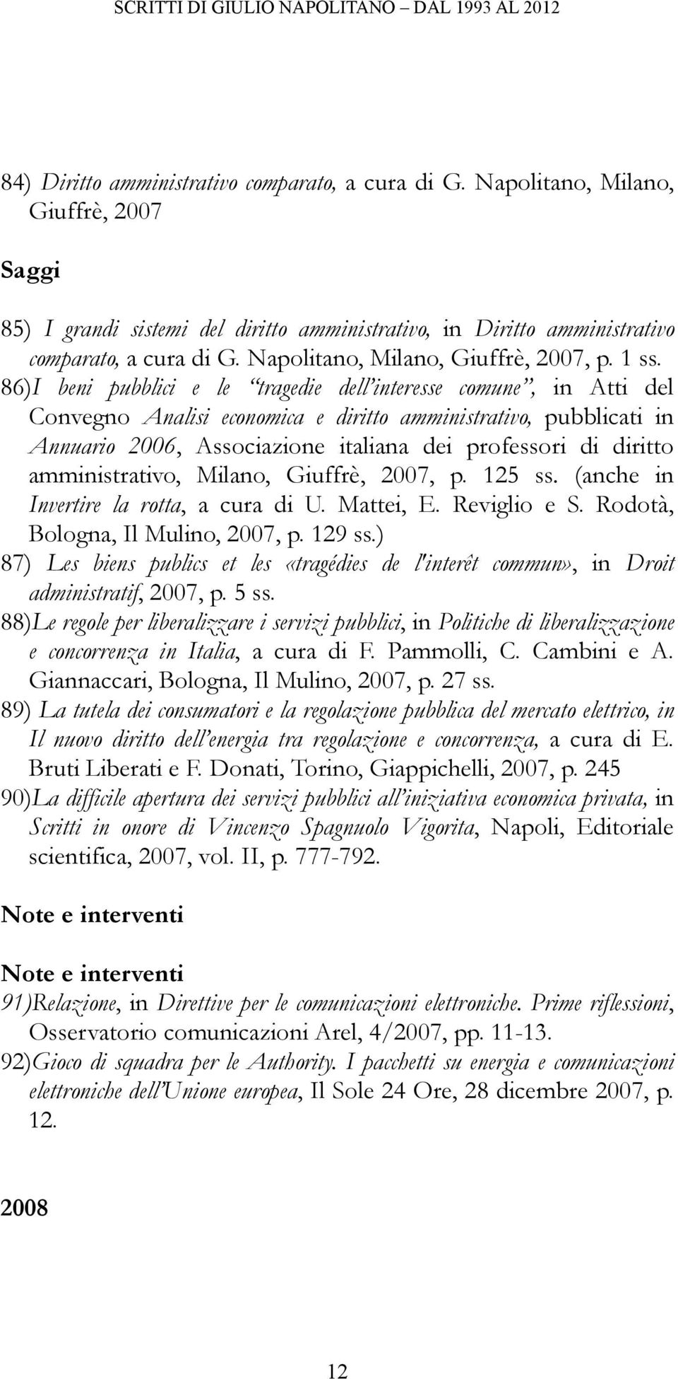 86)I beni pubblici e le tragedie dell interesse comune, in Atti del Convegno Analisi economica e diritto amministrativo, pubblicati in Annuario 2006, Associazione italiana dei professori di diritto