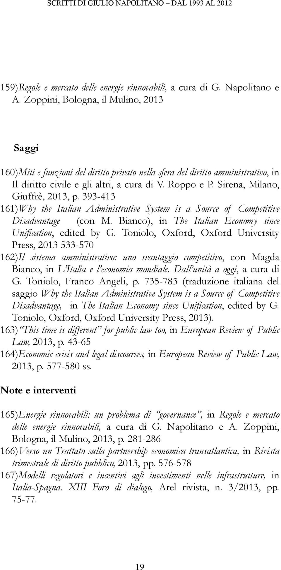 Sirena, Milano, Giuffrè, 2013, p. 393-413 161)Why the Italian Administrative System is a Source of Competitive Disadvantage (con M. Bianco), in The Italian Economy since Unification, edited by G.