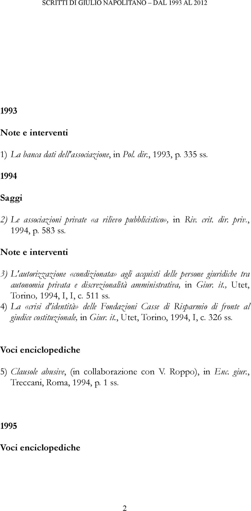 , Utet, Torino, 1994, I, I, c. 511 ss. 4) La «crisi d'identità» delle Fondazioni Casse di Risparmio di fronte al giudice costituzionale, in Giur. it.