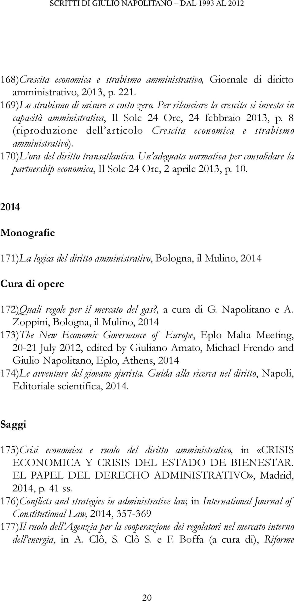 170)L ora del diritto transatlantico. Un adeguata normativa per consolidare la partnership economica, Il Sole 24 Ore, 2 aprile 2013, p. 10.