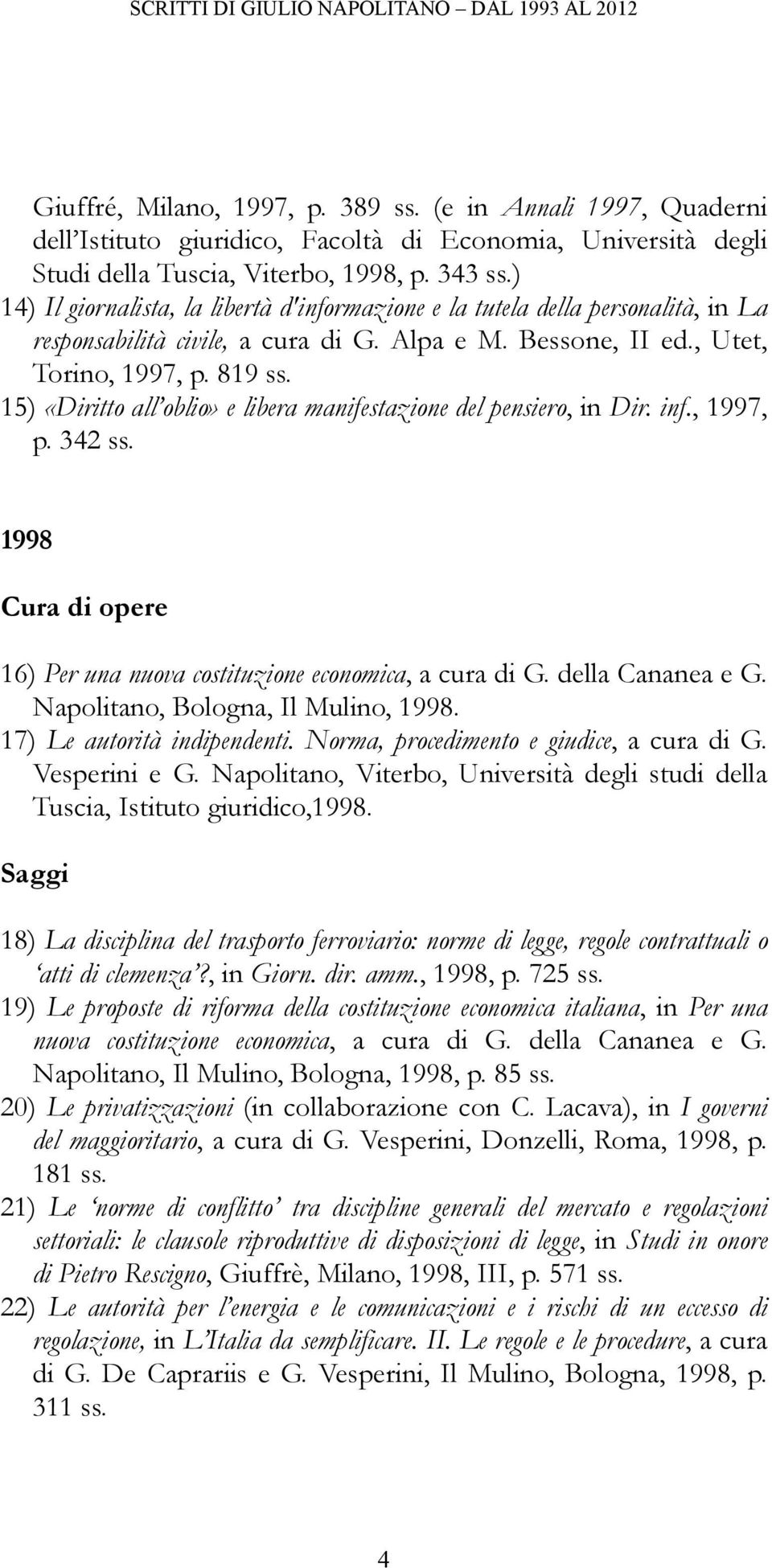 15) «Diritto all oblio» e libera manifestazione del pensiero, in Dir. inf., 1997, p. 342 ss. 1998 Cura di opere 16) Per una nuova costituzione economica, a cura di G. della Cananea e G.