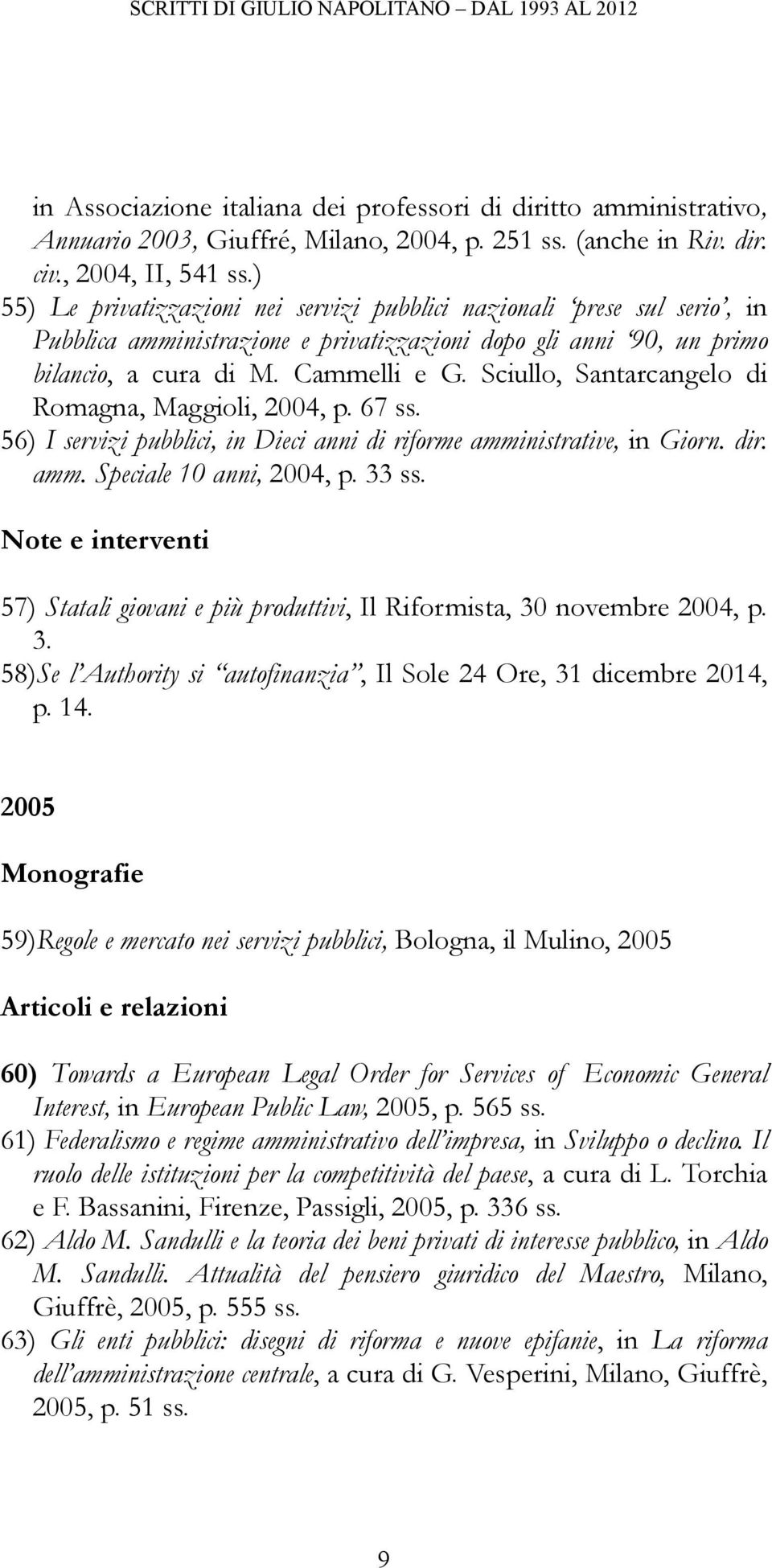 Sciullo, Santarcangelo di Romagna, Maggioli, 2004, p. 67 ss. 56) I servizi pubblici, in Dieci anni di riforme amministrative, in Giorn. dir. amm. Speciale 10 anni, 2004, p. 33 ss.