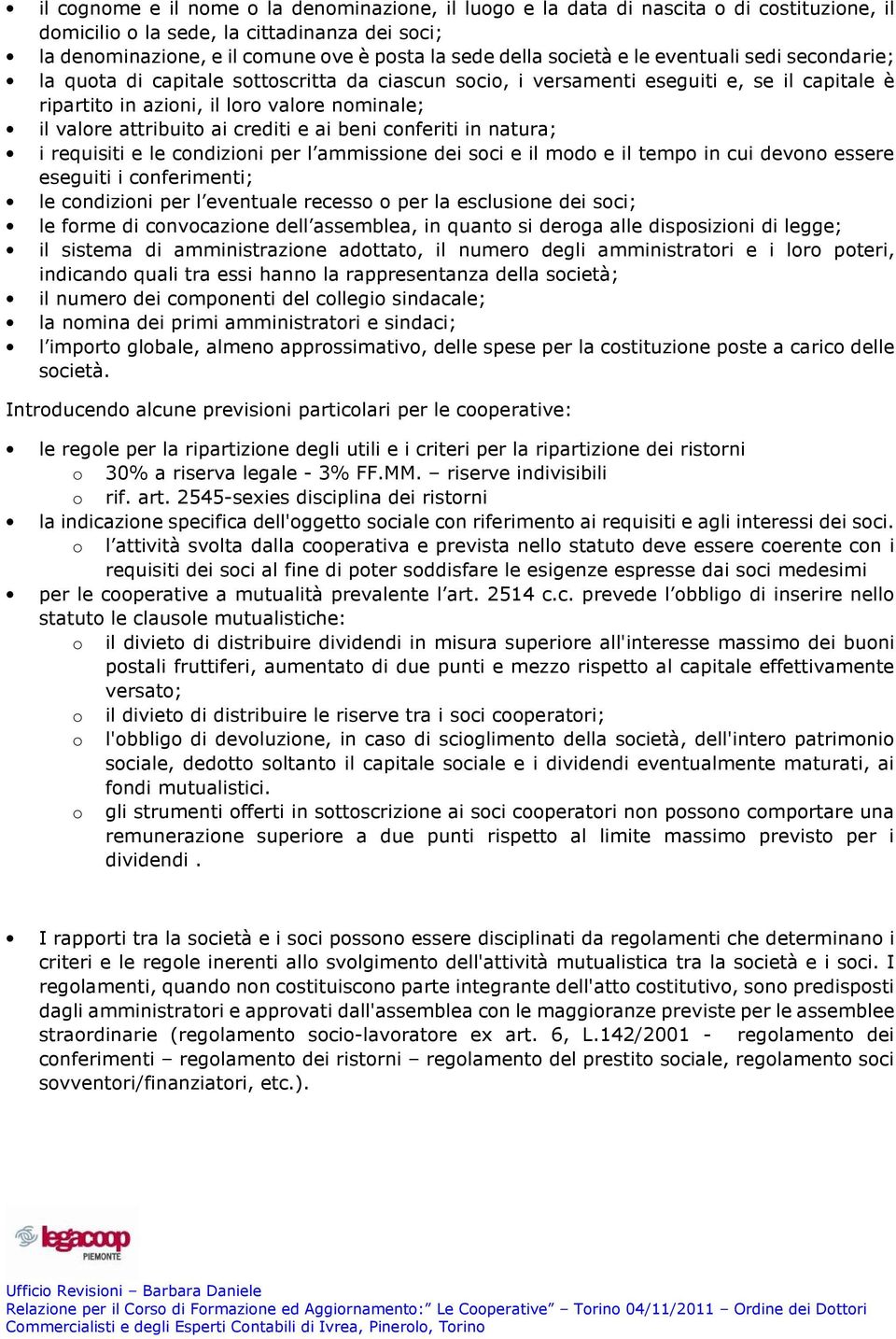 attribuito ai crediti e ai beni conferiti in natura; i requisiti e le condizioni per l ammissione dei soci e il modo e il tempo in cui devono essere eseguiti i conferimenti; le condizioni per l