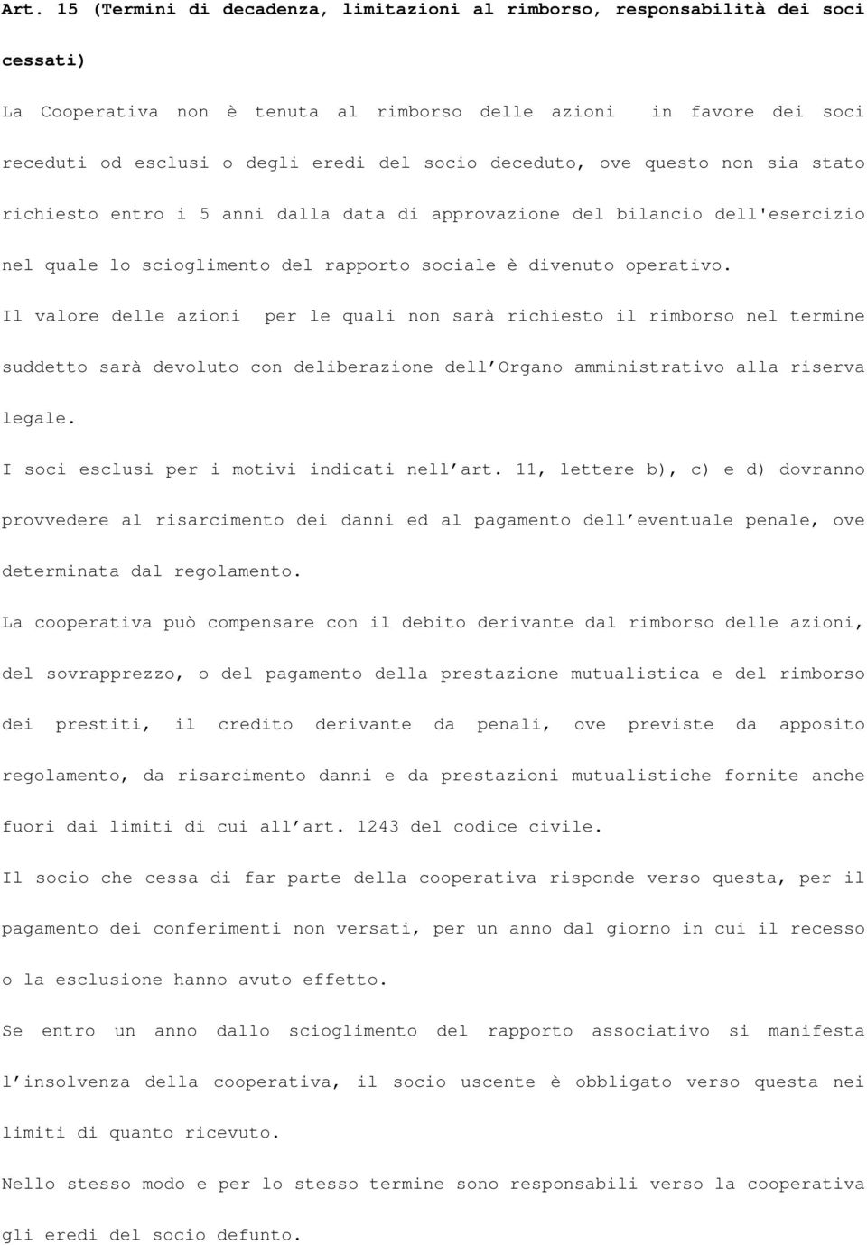 Il valore delle azioni per le quali non sarà richiesto il rimborso nel termine suddetto sarà devoluto con deliberazione dell Organo amministrativo alla riserva legale.