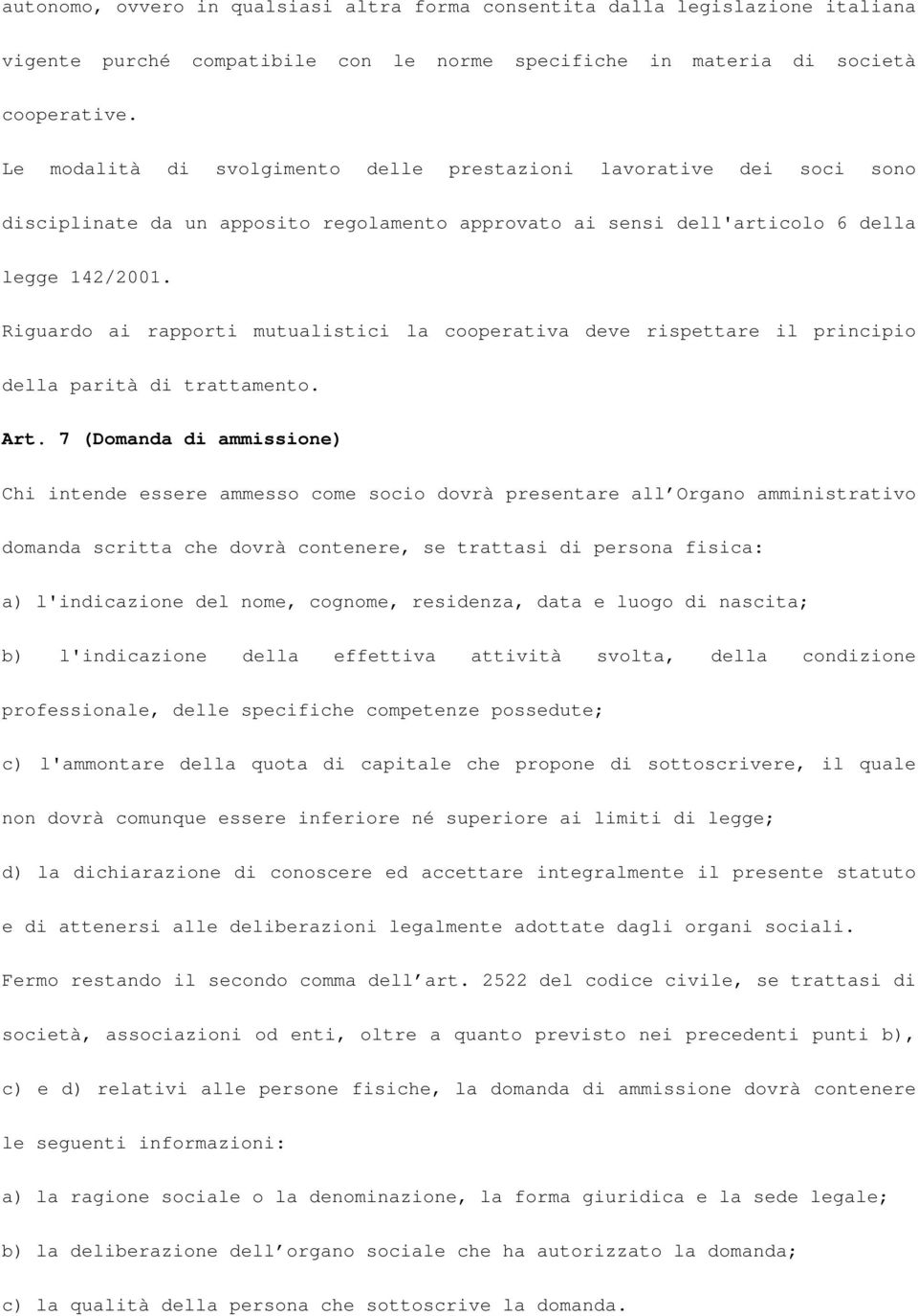 Riguardo ai rapporti mutualistici la cooperativa deve rispettare il principio della parità di trattamento. Art.