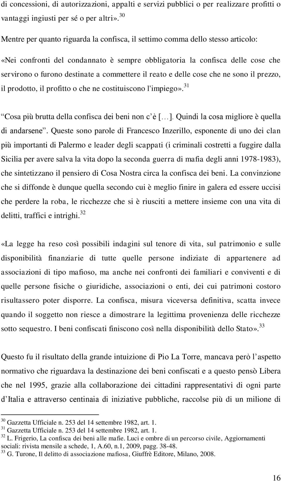 commettere il reato e delle cose che ne sono il prezzo, il prodotto, il profitto o che ne costituiscono l'impiego». 31 Cosa più brutta della confisca dei beni non c è [ ].