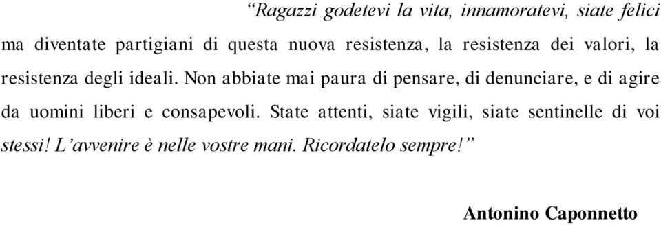 Ricordatelo sempre! Antonino Caponnetto siate felici ma diventate partigiani di questa nuova resistenza, la resistenza dei valori, la resistenza degli ideali.